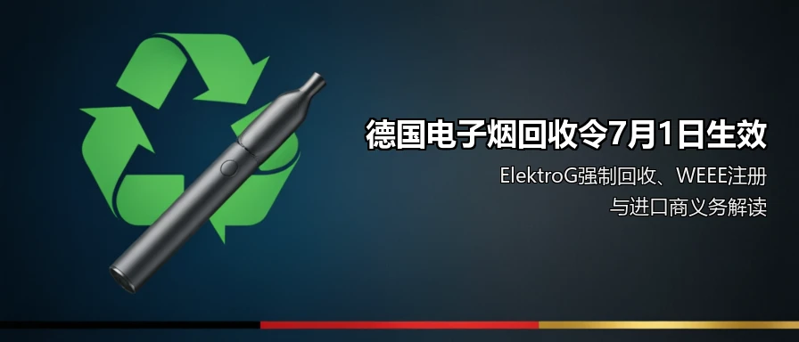 德国电子烟回收令7月1日生效:ElektroG强制回收、WEEE注册与进口商义务解读
